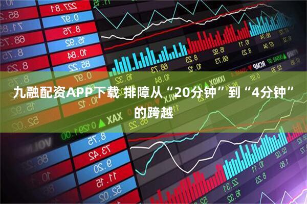 九融配资APP下载 排障从“20分钟”到“4分钟”的跨越