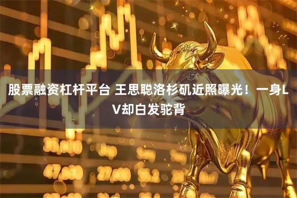 股票融资杠杆平台 王思聪洛杉矶近照曝光！一身LV却白发驼背